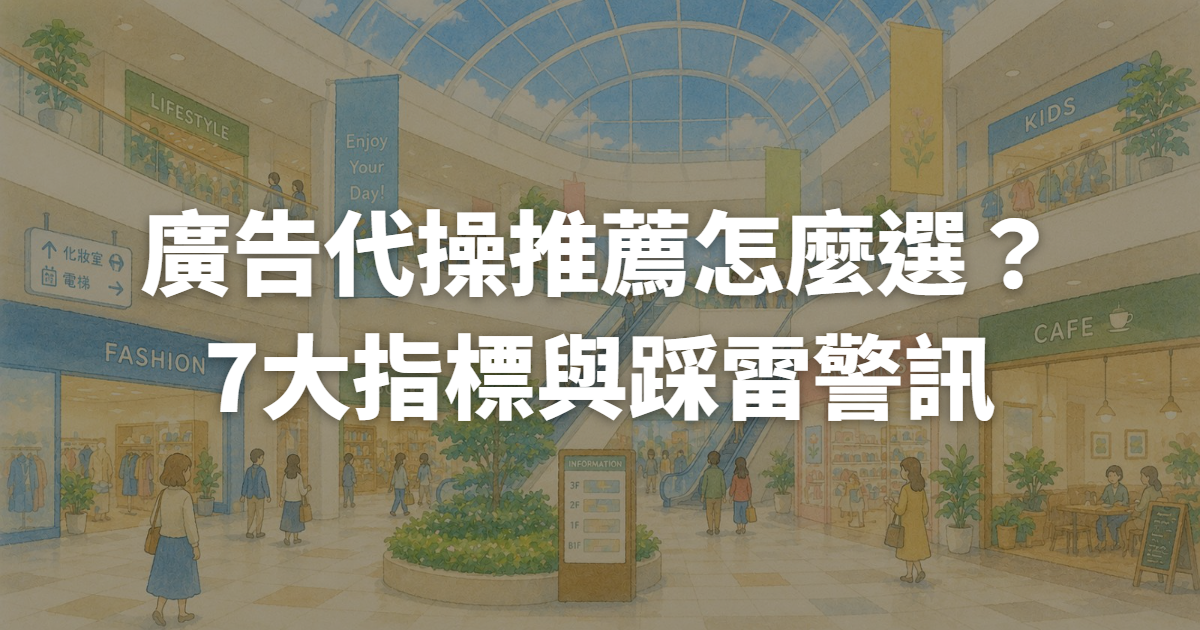 廣告代操推薦怎麼選？2026挑選代操公司的7大指標與踩雷警訊