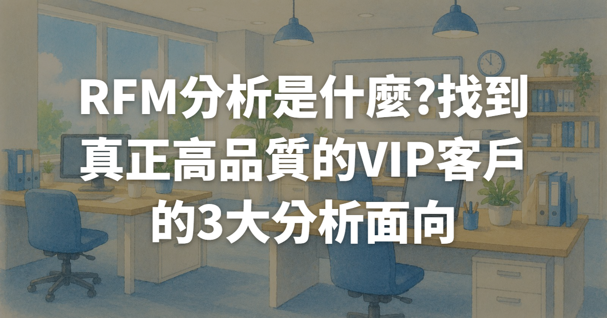 RFM分析是什麼?找到真正高品質的VIP客戶的3大分析面向